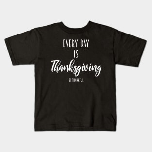 every day is thanksgiving be thankful Kids T-Shirt